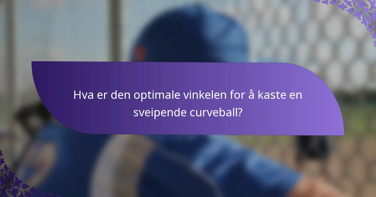 Hva er den optimale vinkelen for å kaste en sveipende curveball?
