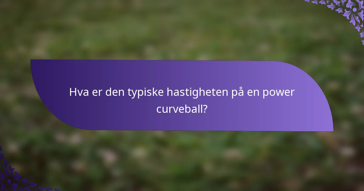Hva er den typiske hastigheten på en power curveball?