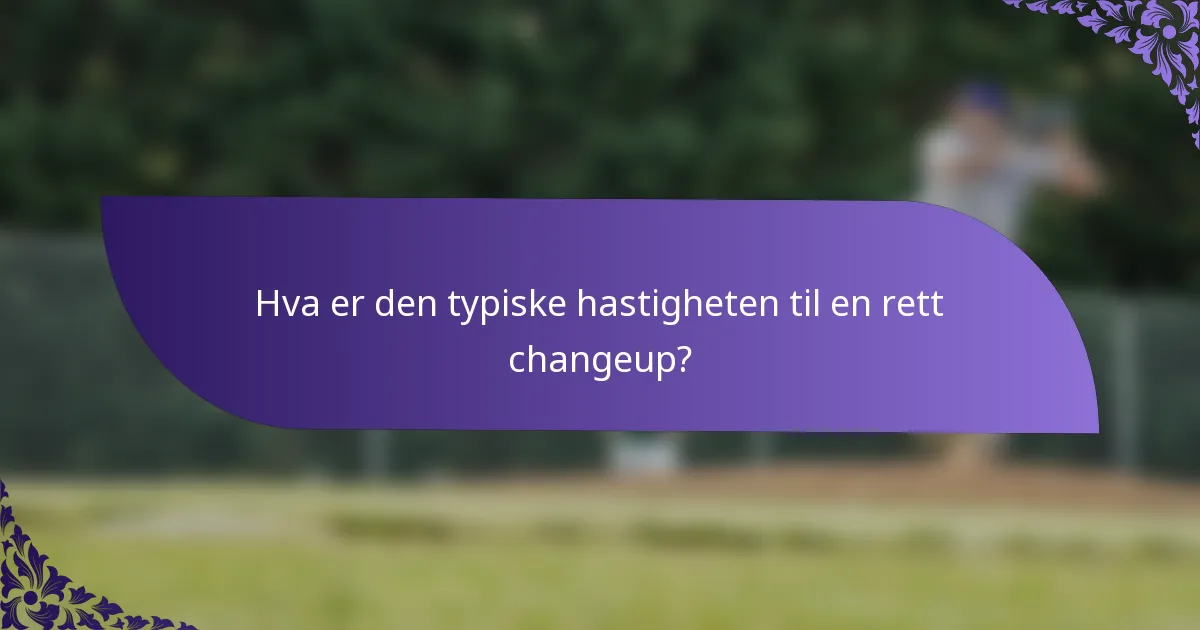 Hva er den typiske hastigheten til en rett changeup?