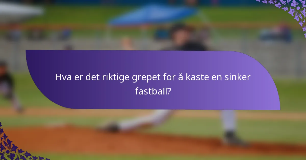 Hva er det riktige grepet for å kaste en sinker fastball?