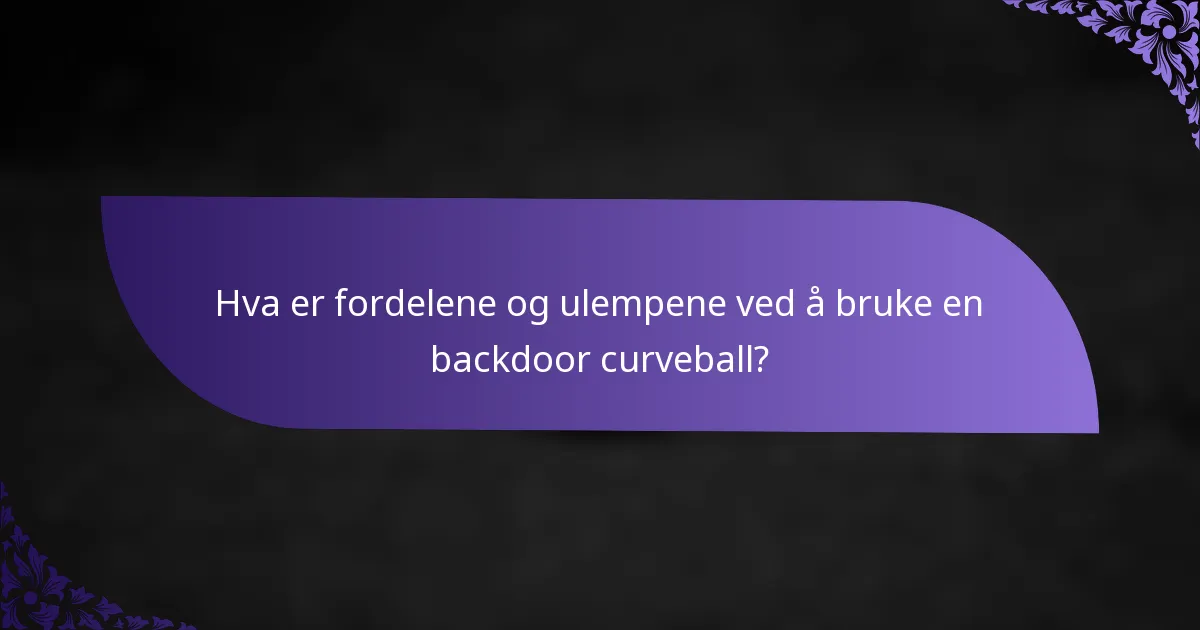 Hva er fordelene og ulempene ved å bruke en backdoor curveball?