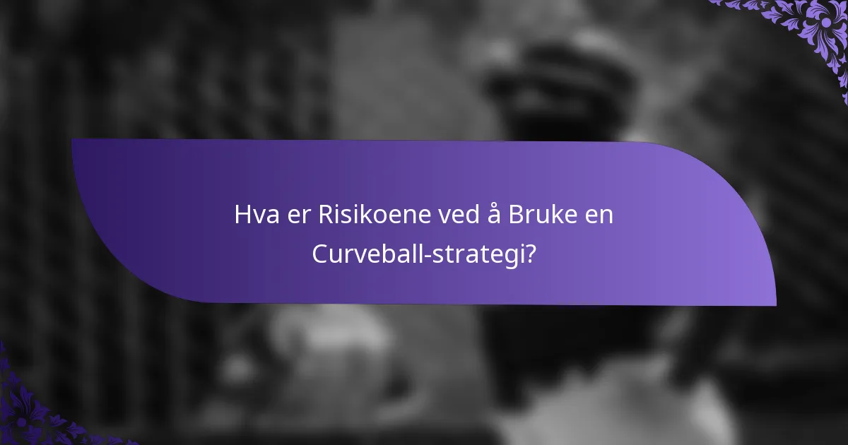 Hva er Risikoene ved å Bruke en Curveball-strategi?