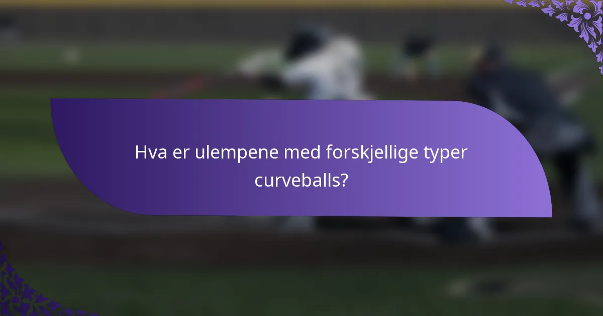 Hva er ulempene med forskjellige typer curveballs?
