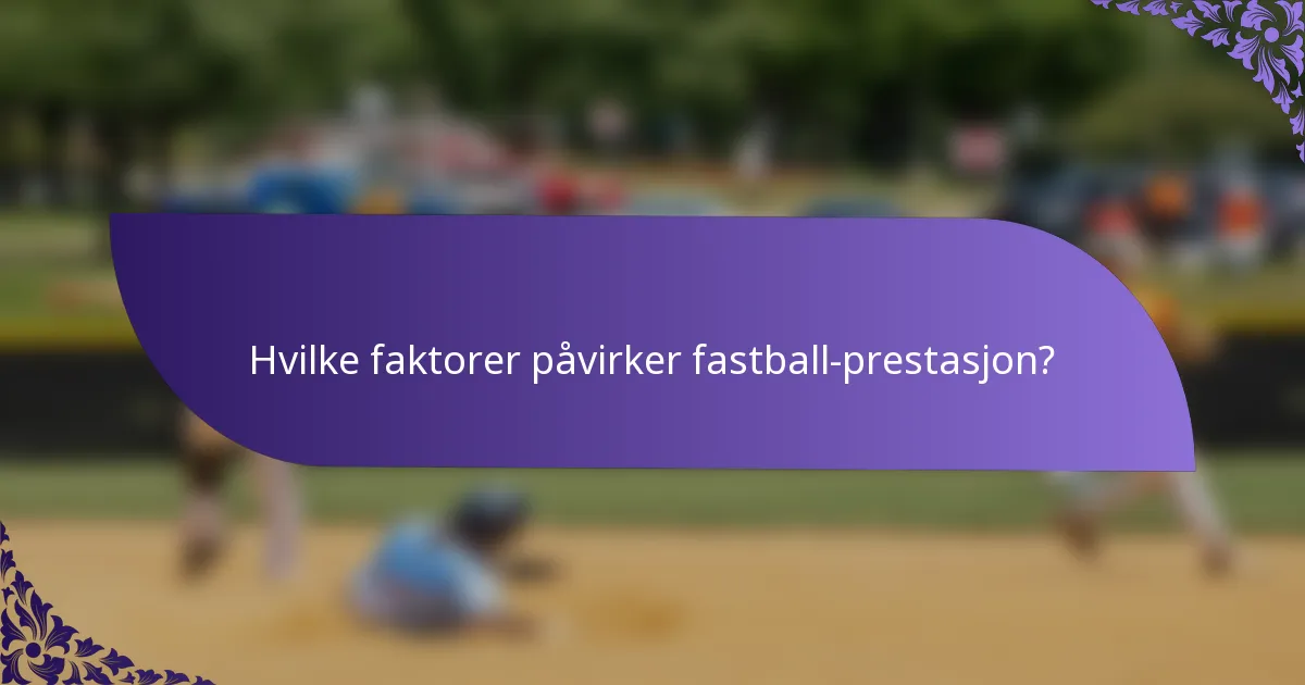Hvilke faktorer påvirker fastball-prestasjon?
