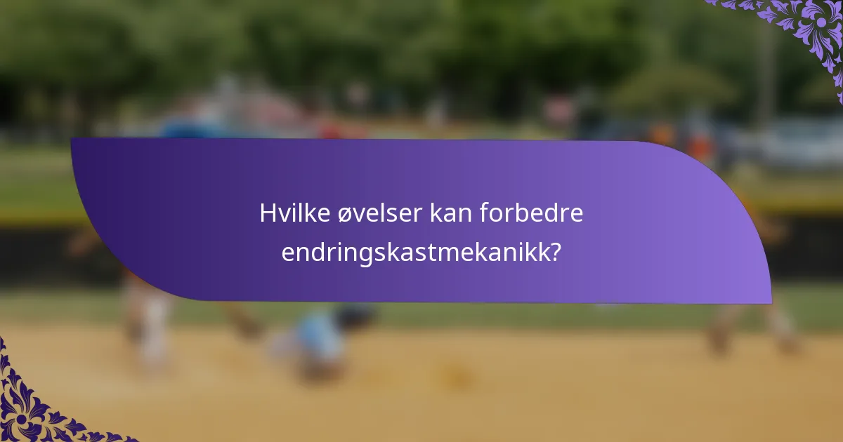Hvilke øvelser kan forbedre endringskastmekanikk?