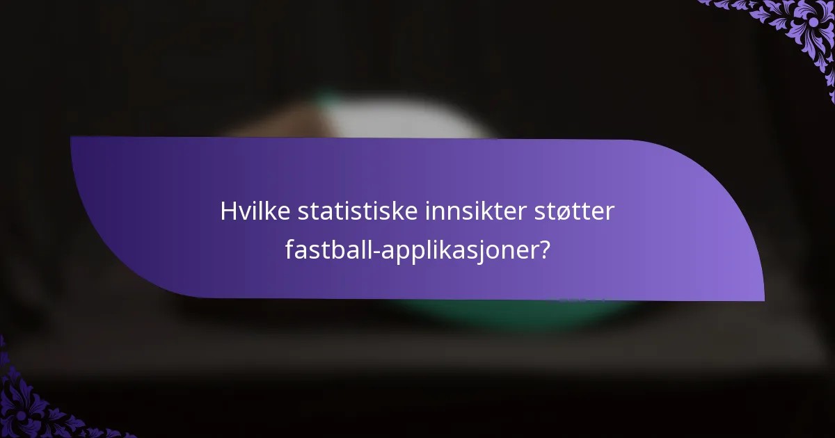 Hvilke statistiske innsikter støtter fastball-applikasjoner?