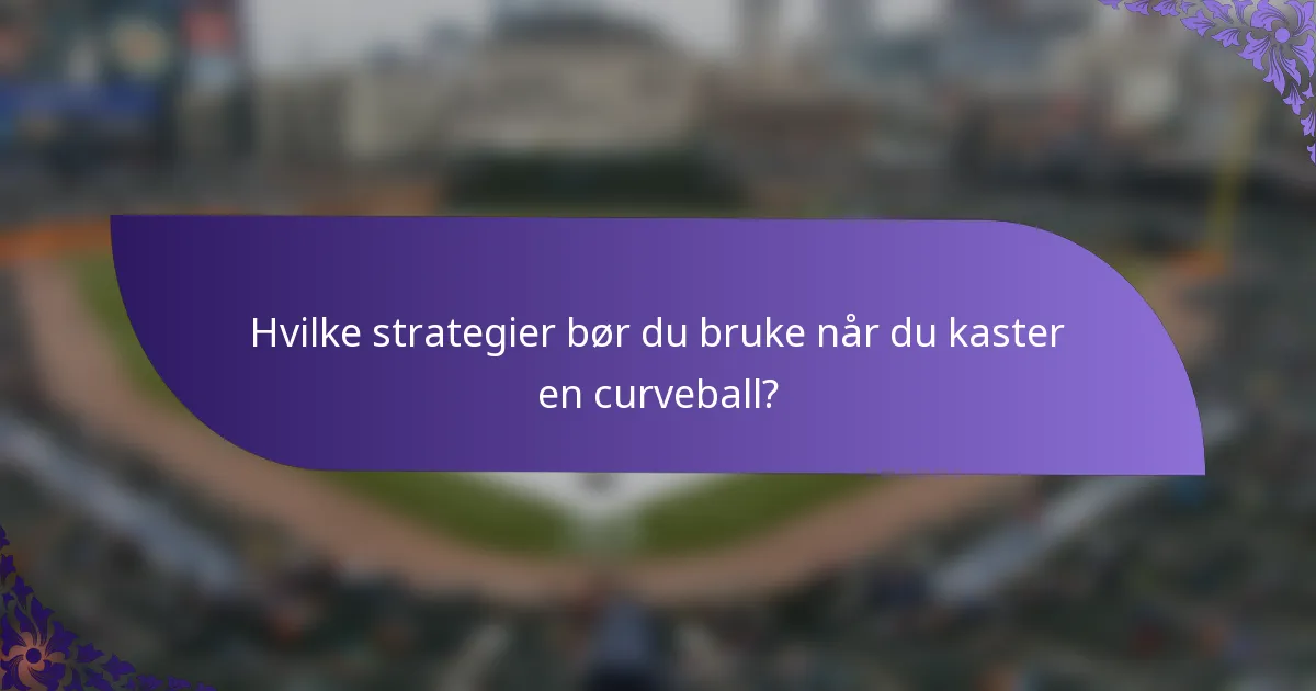 Hvilke strategier bør du bruke når du kaster en curveball?