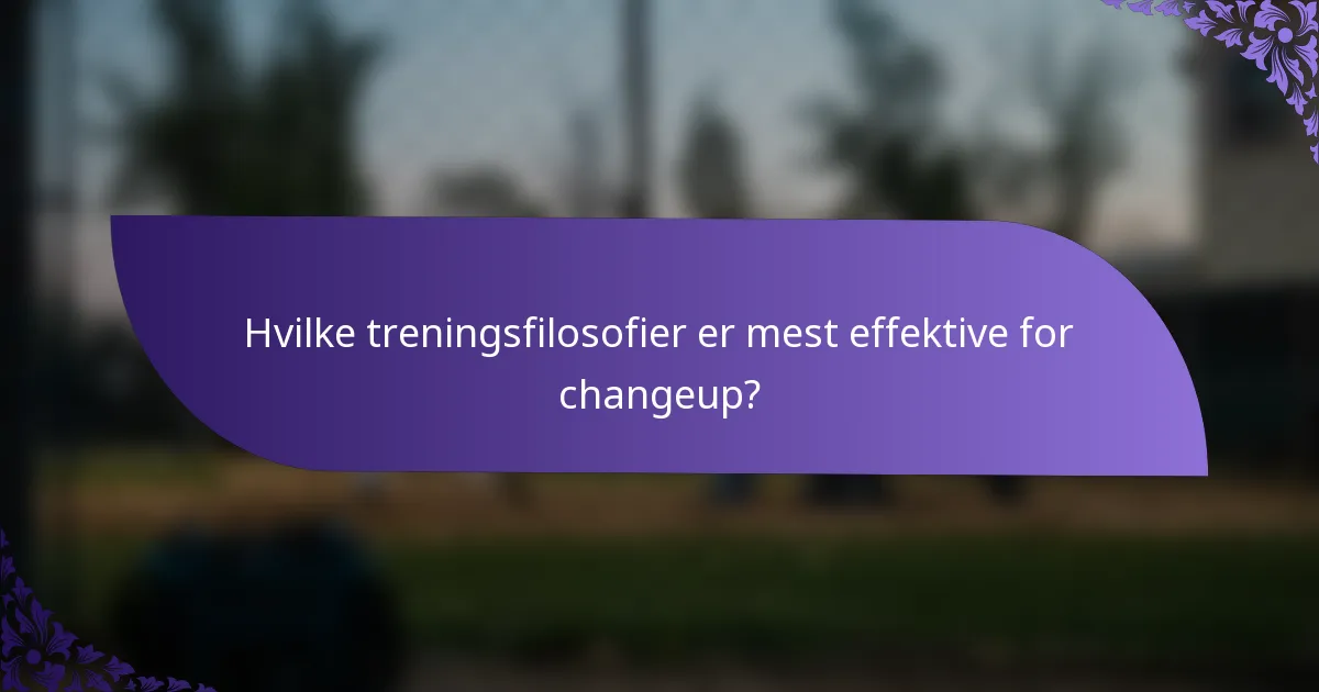 Hvilke treningsfilosofier er mest effektive for changeup?