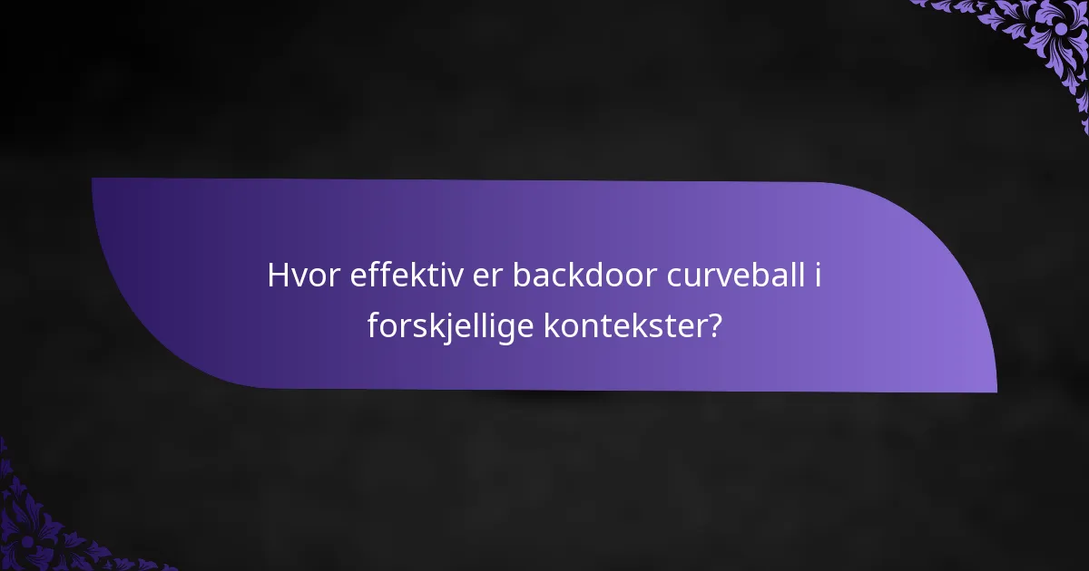 Hvor effektiv er backdoor curveball i forskjellige kontekster?
