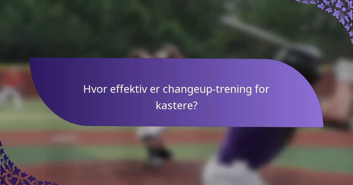 Hvor effektiv er changeup-trening for kastere?