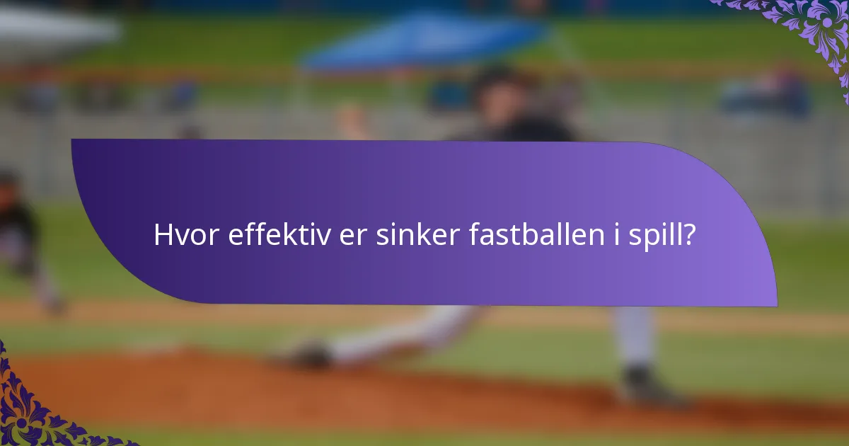 Hvor effektiv er sinker fastballen i spill?