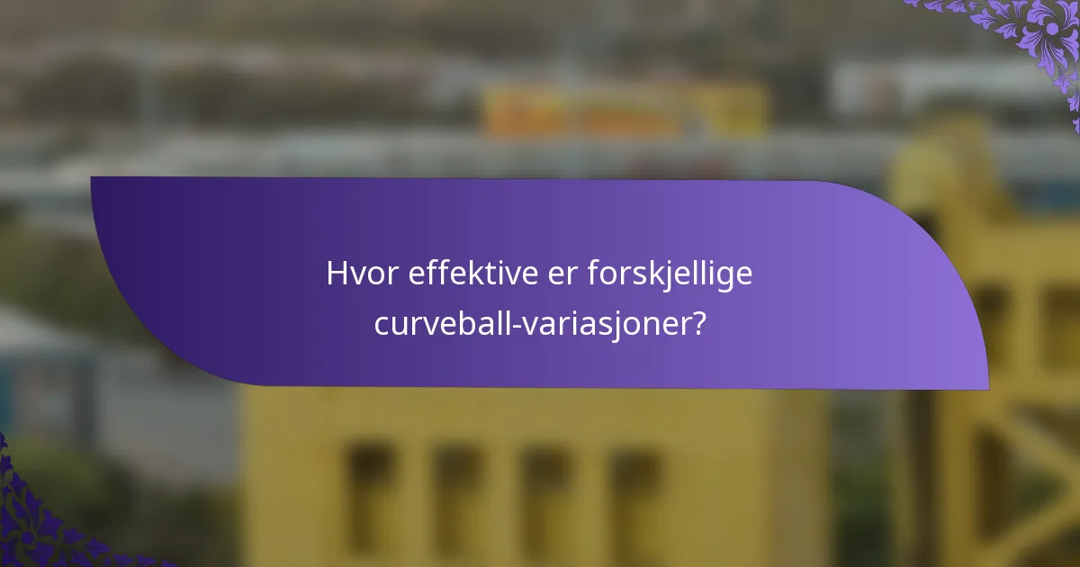 Hvor effektive er forskjellige curveball-variasjoner?