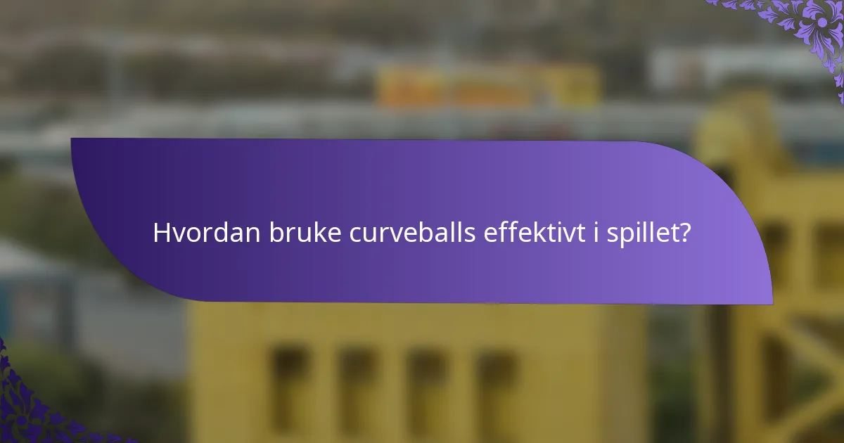Hvordan bruke curveballs effektivt i spillet?