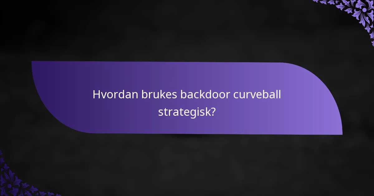 Hvordan brukes backdoor curveball strategisk?