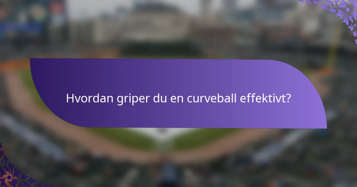 Hvordan griper du en curveball effektivt?