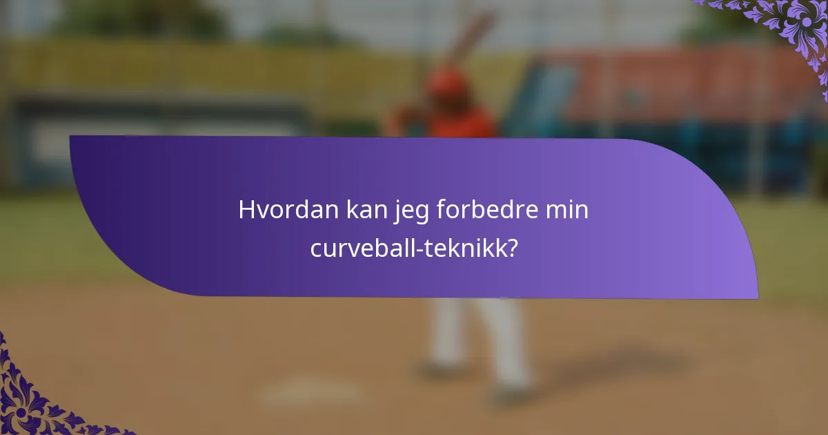Hvordan kan jeg forbedre min curveball-teknikk?