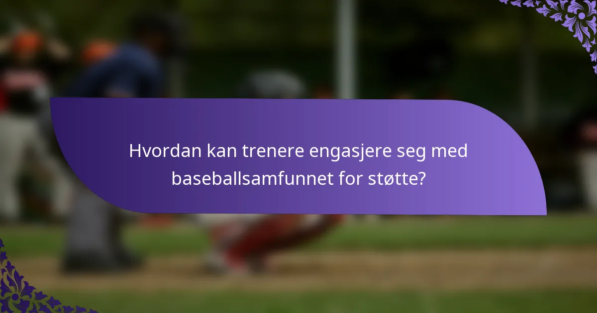 Hvordan kan trenere engasjere seg med baseballsamfunnet for støtte?
