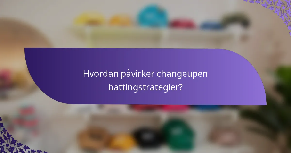 Hvordan påvirker changeupen battingstrategier?