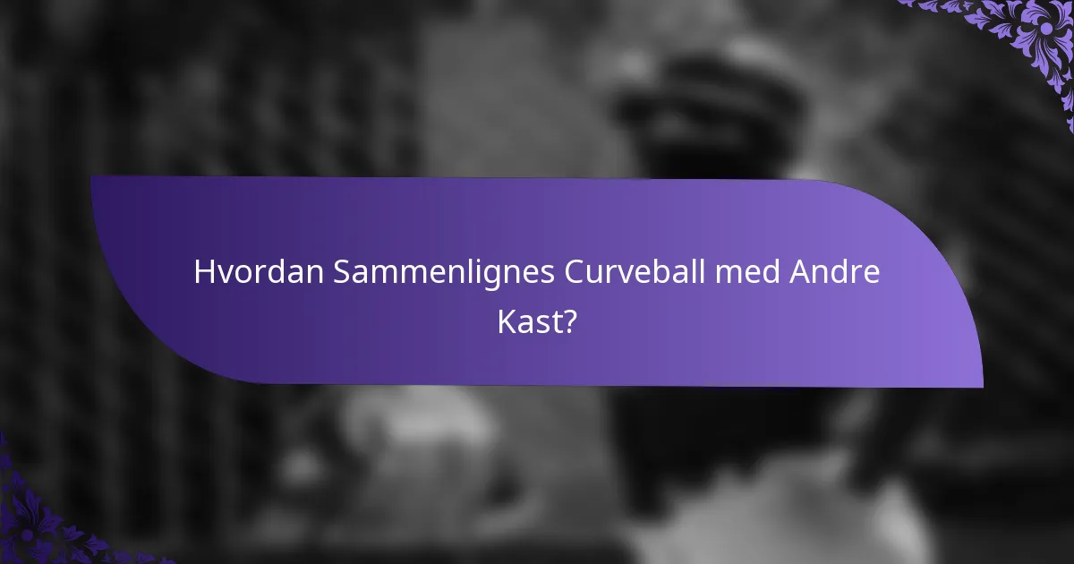 Hvordan Sammenlignes Curveball med Andre Kast?
