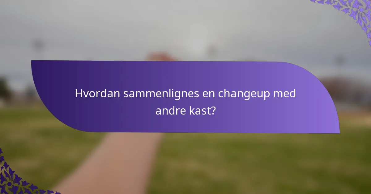 Hvordan sammenlignes en changeup med andre kast?