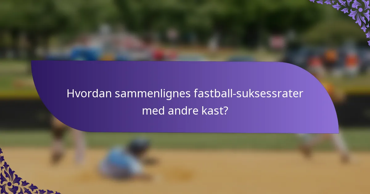 Hvordan sammenlignes fastball-suksessrater med andre kast?
