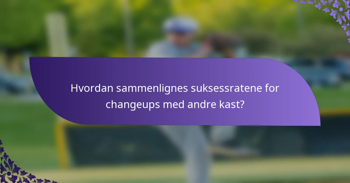 Hvordan sammenlignes suksessratene for changeups med andre kast?