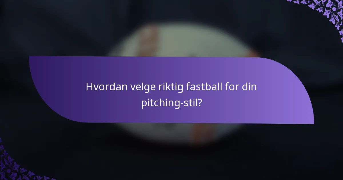 Hvordan velge riktig fastball for din pitching-stil?