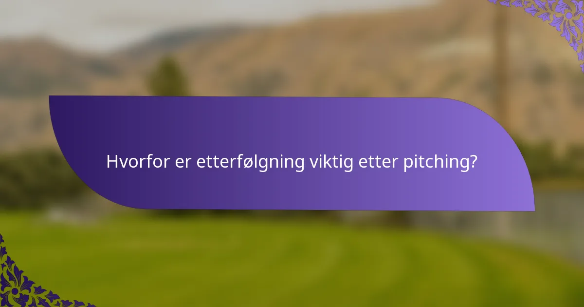 Hvorfor er etterfølgning viktig etter pitching?